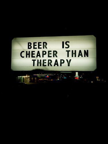     Beer Is Cheaper Than Therapy